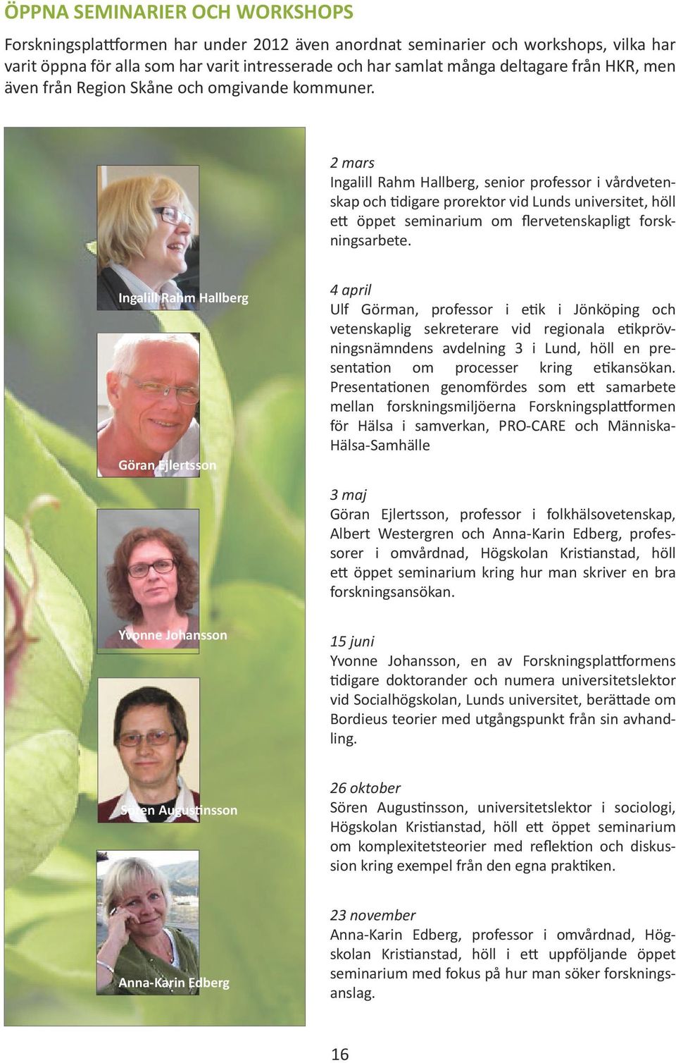 2 mars Ingalill Rahm Hallberg, senior professor i vårdvetenskap och tidigare prorektor vid Lunds universitet, höll ett öppet seminarium om flervetenskapligt forskningsarbete.
