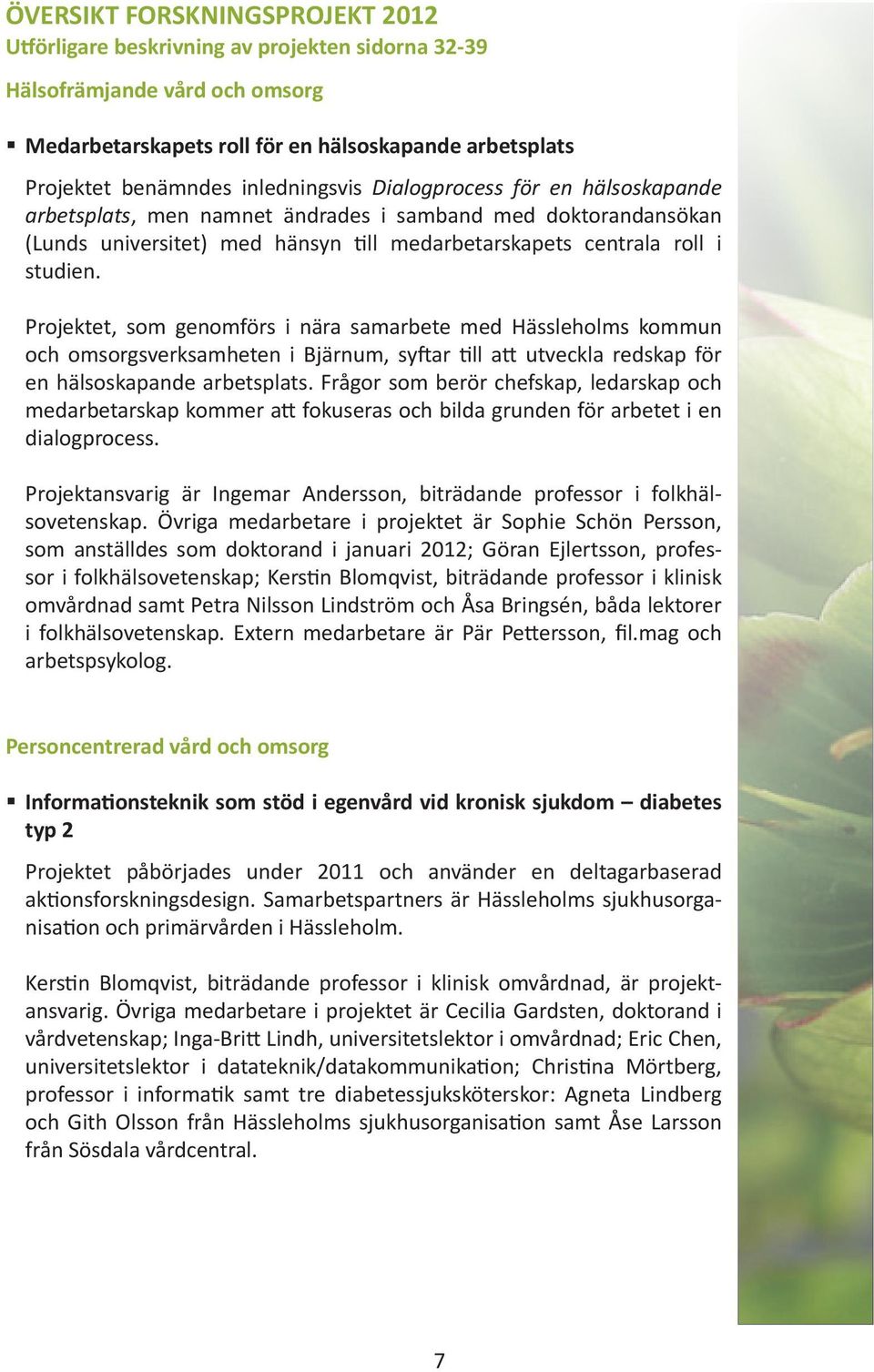 Projektet, som genomförs i nära samarbete med Hässleholms kommun och omsorgsverksamheten i Bjärnum, syftar till att utveckla redskap för en hälsoskapande arbetsplats.