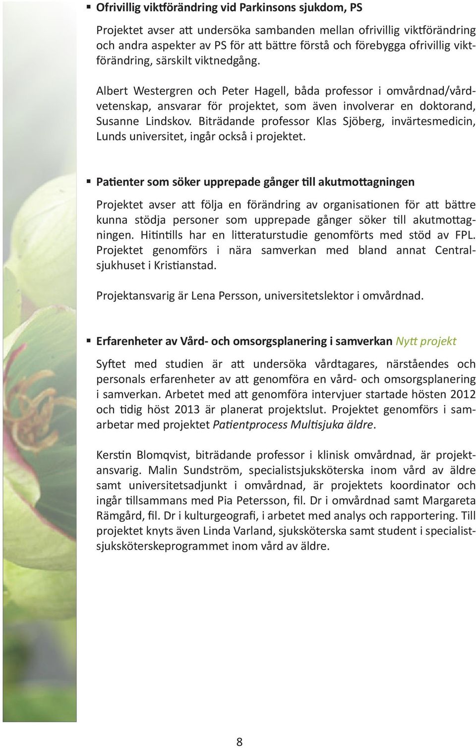 Biträdande professor Klas Sjöberg, invärtesmedicin, Lunds universitet, ingår också i projektet.