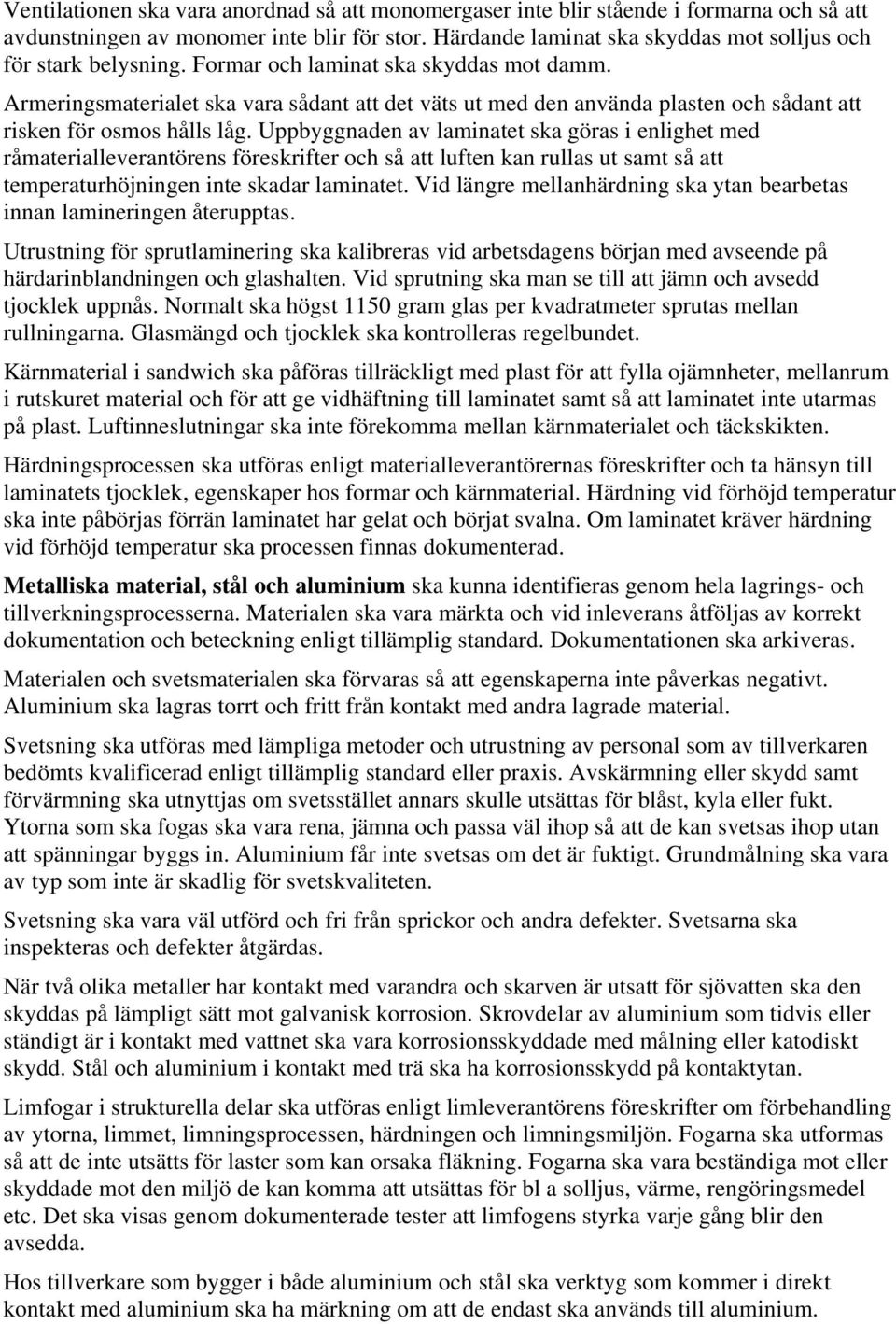 Armeringsmaterialet ska vara sådant att det väts ut med den använda plasten och sådant att risken för osmos hålls låg.