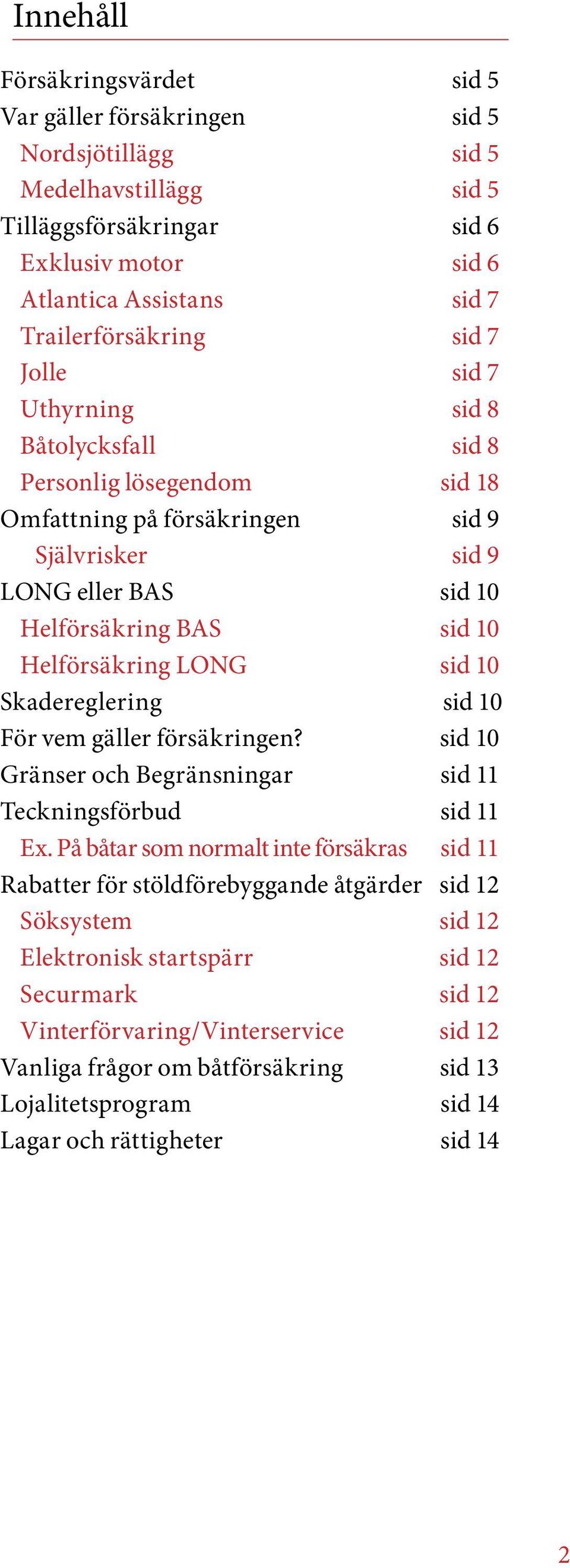 sid 10 Skadereglering sid 10 För vem gäller försäkringen? sid 10 Gränser och Begränsningar sid 11 Teckningsförbud sid 11 Ex.