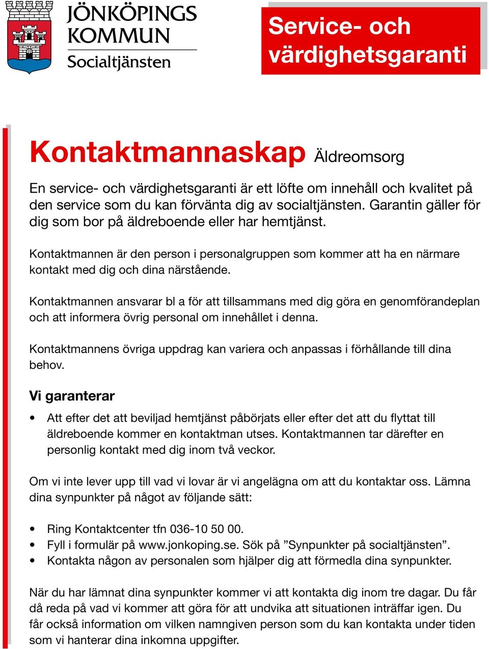 Kontaktmannen ansvarar bl a för att tillsammans med dig göra en genomförandeplan och att informera övrig personal om innehållet i denna.