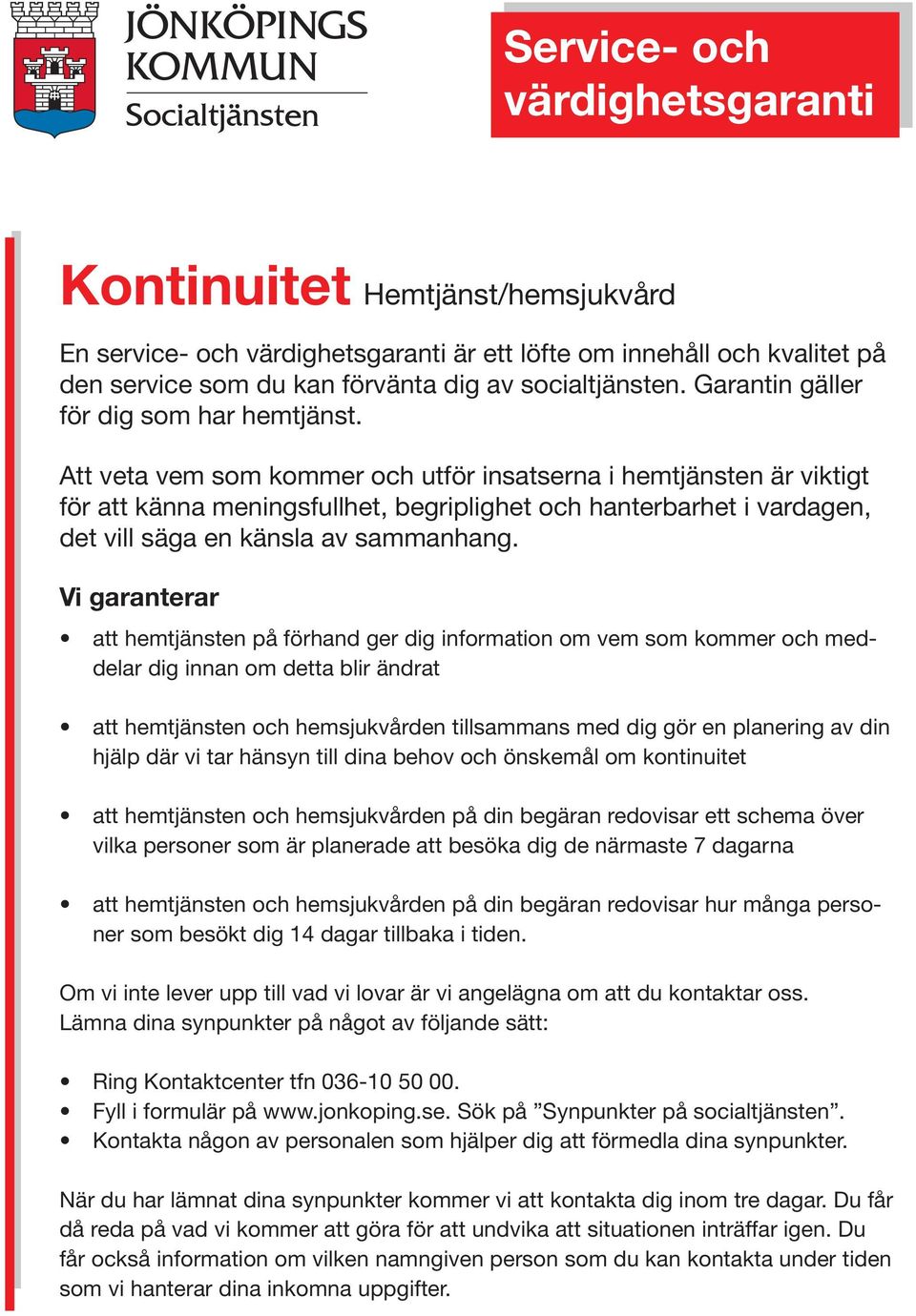 att hemtjänsten på förhand ger dig information om vem som kommer och meddelar dig innan om detta blir ändrat att hemtjänsten och hemsjukvården tillsammans med dig gör en planering av din hjälp där vi