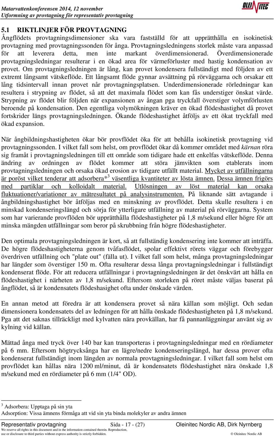 Överdimensionerade provtagningsledningar resulterar i en ökad area för värmeförluster med hastig kondensation av provet.