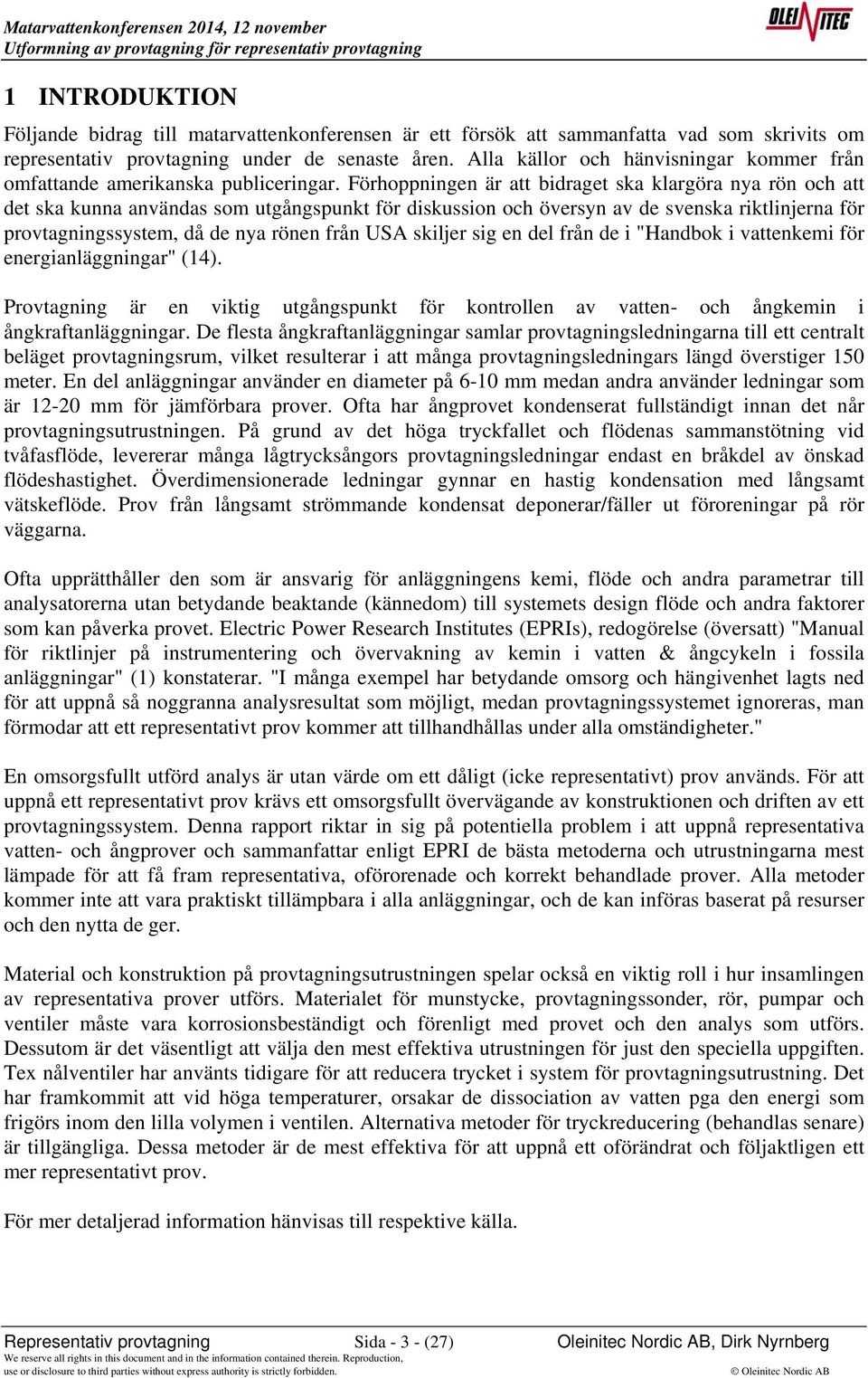 Förhoppningen är att bidraget ska klargöra nya rön och att det ska kunna användas som utgångspunkt för diskussion och översyn av de svenska riktlinjerna för provtagningssystem, då de nya rönen från
