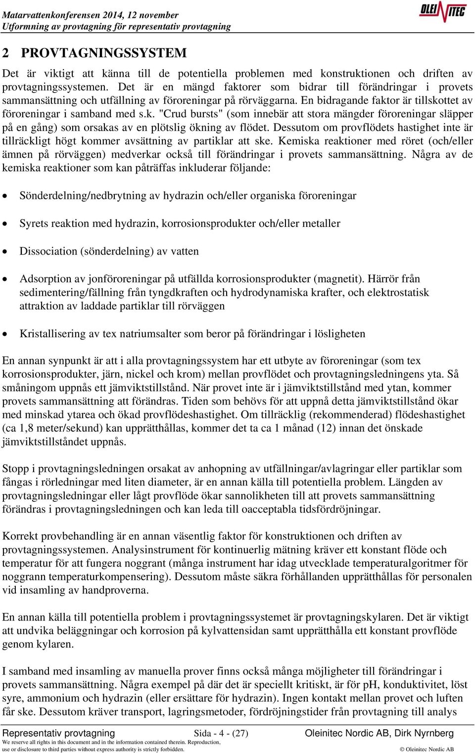 Dessutom om provflödets hastighet inte är tillräckligt högt kommer avsättning av partiklar att ske.