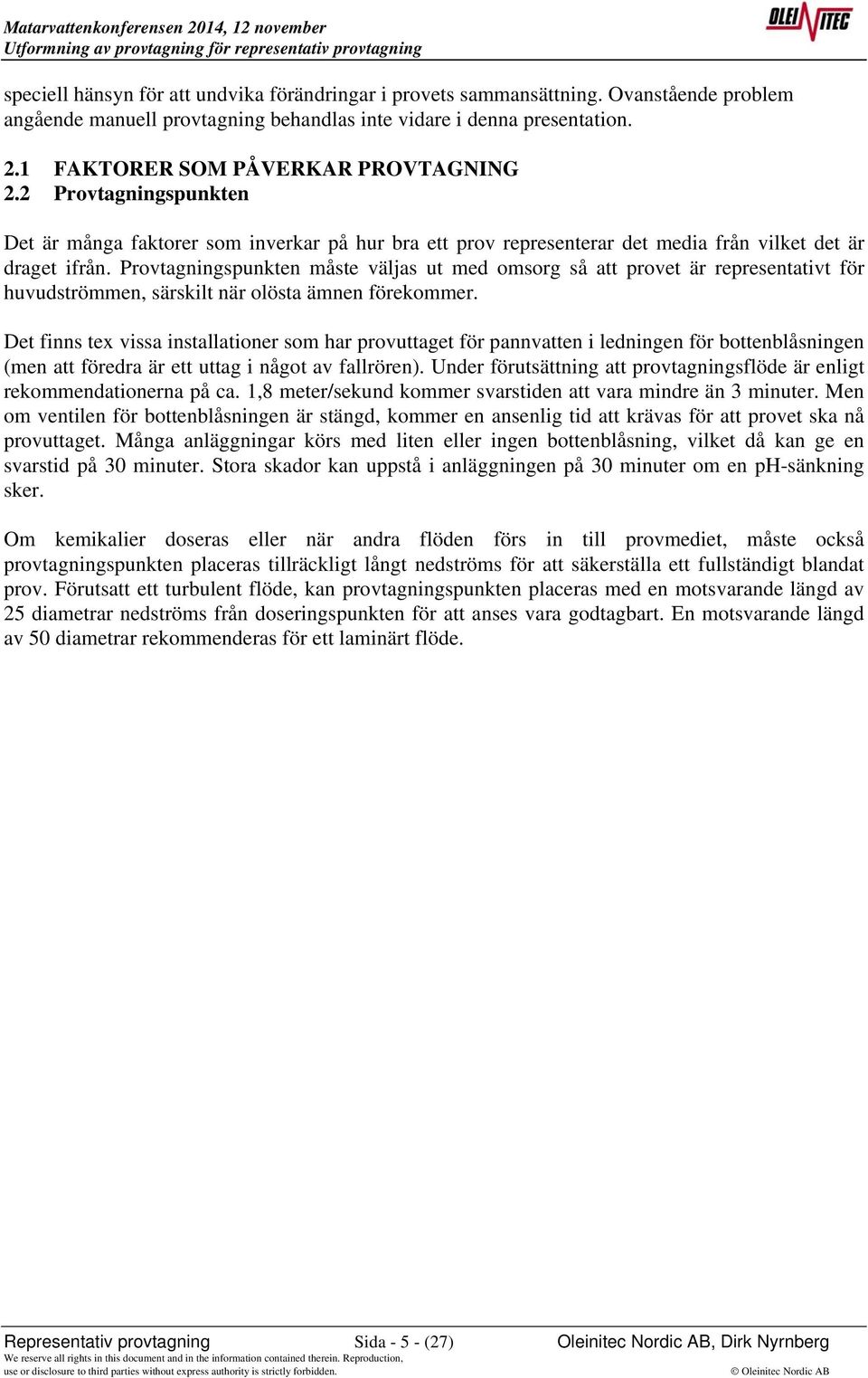 Provtagningspunkten måste väljas ut med omsorg så att provet är representativt för huvudströmmen, särskilt när olösta ämnen förekommer.