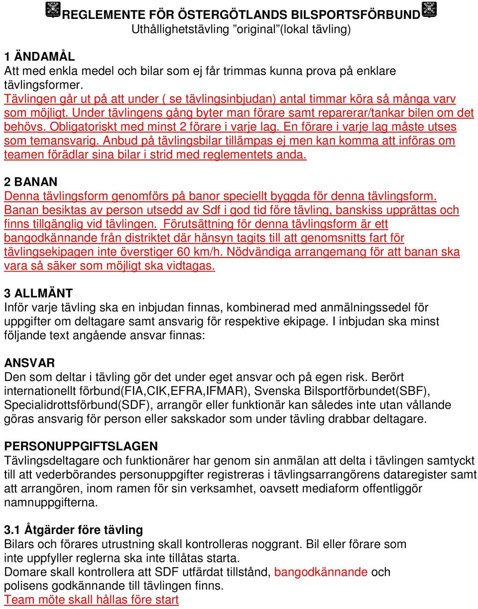 Obligatoriskt med minst 2 förare i varje lag. En förare i varje lag måste utses som temansvarig.