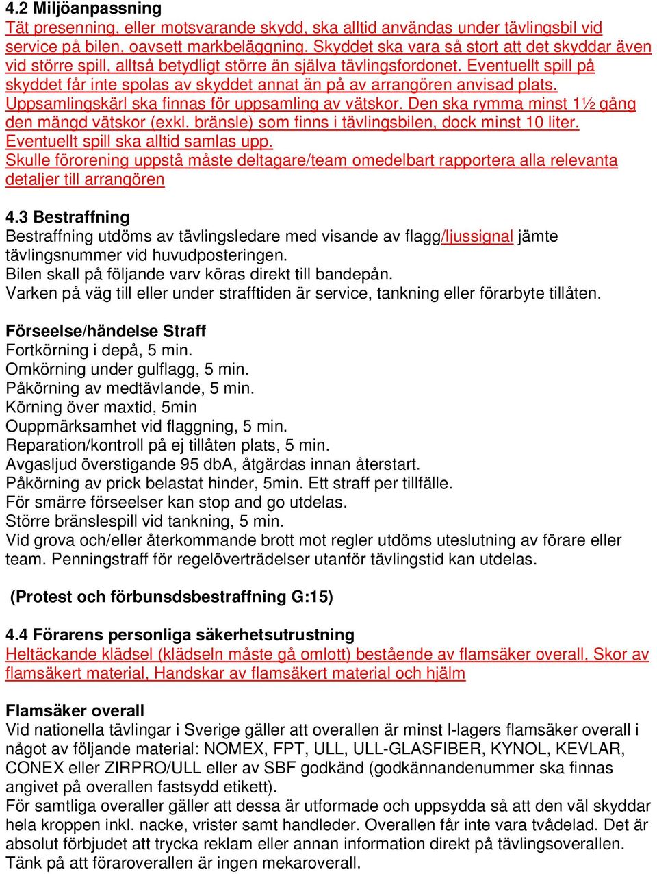 Eventuellt spill på skyddet får inte spolas av skyddet annat än på av arrangören anvisad plats. Uppsamlingskärl ska finnas för uppsamling av vätskor.