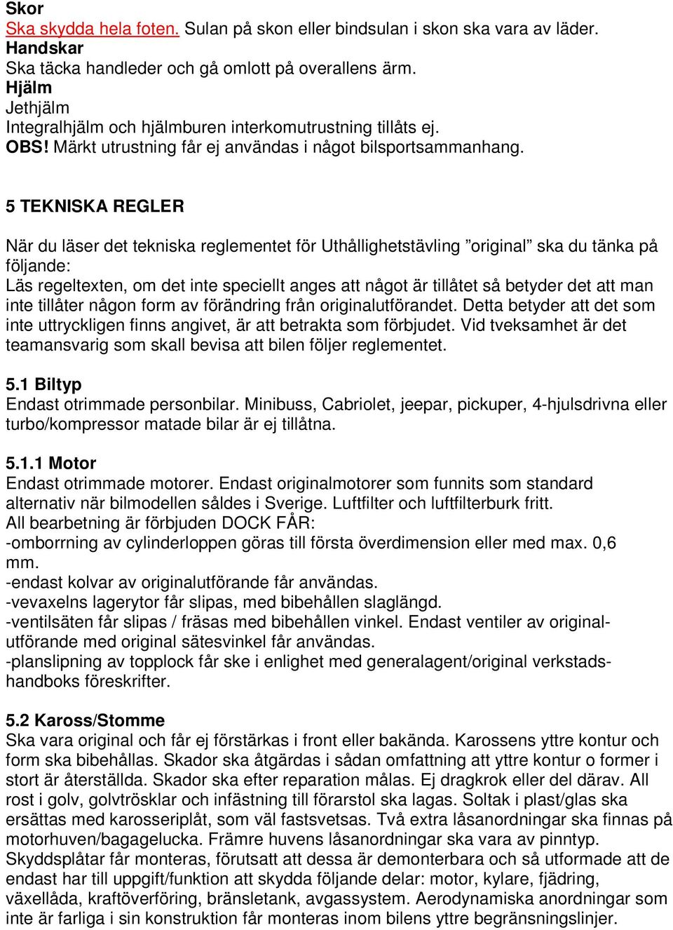 5 TEKNISKA REGLER När du läser det tekniska reglementet för Uthållighetstävling original ska du tänka på följande: Läs regeltexten, om det inte speciellt anges att något är tillåtet så betyder det