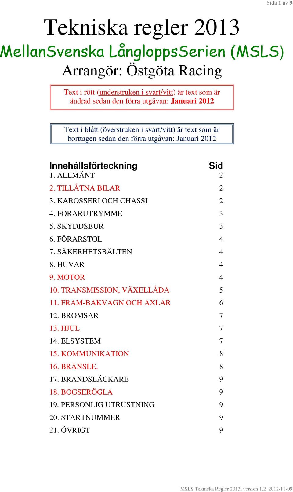 TILLÅTNA BILAR 2 3. KAROSSERI OCH CHASSI 2 4. FÖRARUTRYMME 3 5. SKYDDSBUR 3 6. FÖRARSTOL 4 7. SÄKERHETSBÄLTEN 4 8. HUVAR 4 9. MOTOR 4 10. TRANSMISSION, VÄXELLÅDA 5 11.