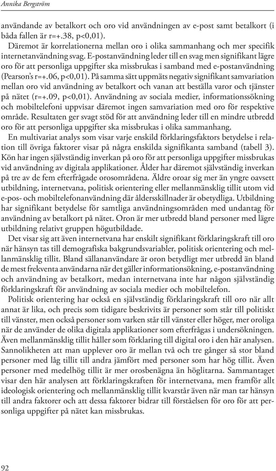 E-postanvändning leder till en svag men signifikant lägre oro för att personliga uppgifter ska missbrukas i samband med e-postanvändning (Pearson s r=+.06, p<0,01).