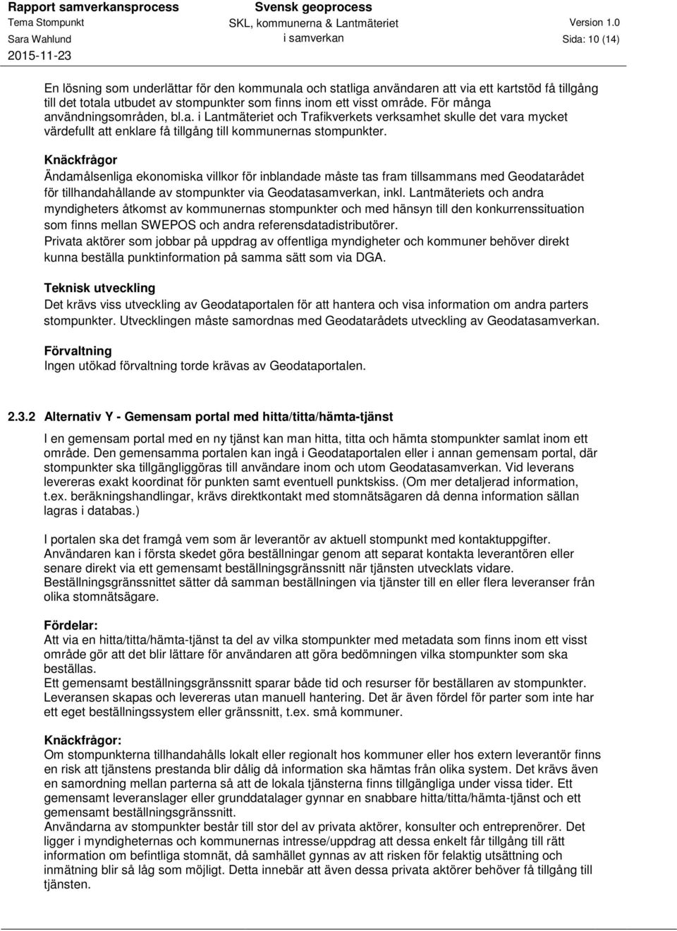 Knäckfrågor Ändamålsenliga ekonomiska villkor för inblandade måste tas fram tillsammans med Geodatarådet för tillhandahållande av stompunkter via Geodatasamverkan, inkl.