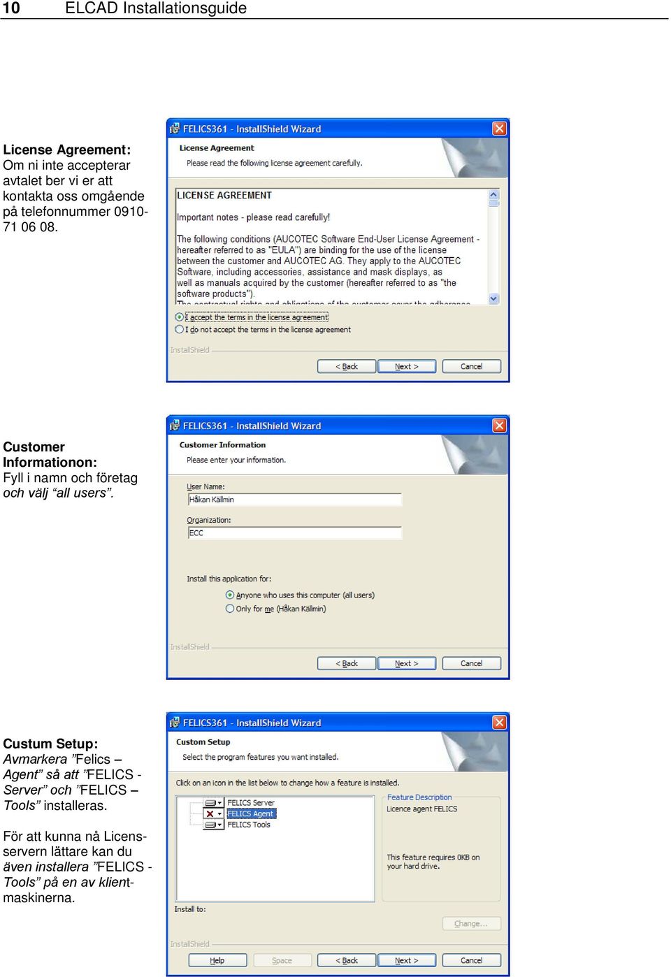 Customer Informationon: Fyll i namn och företag och välj all users.