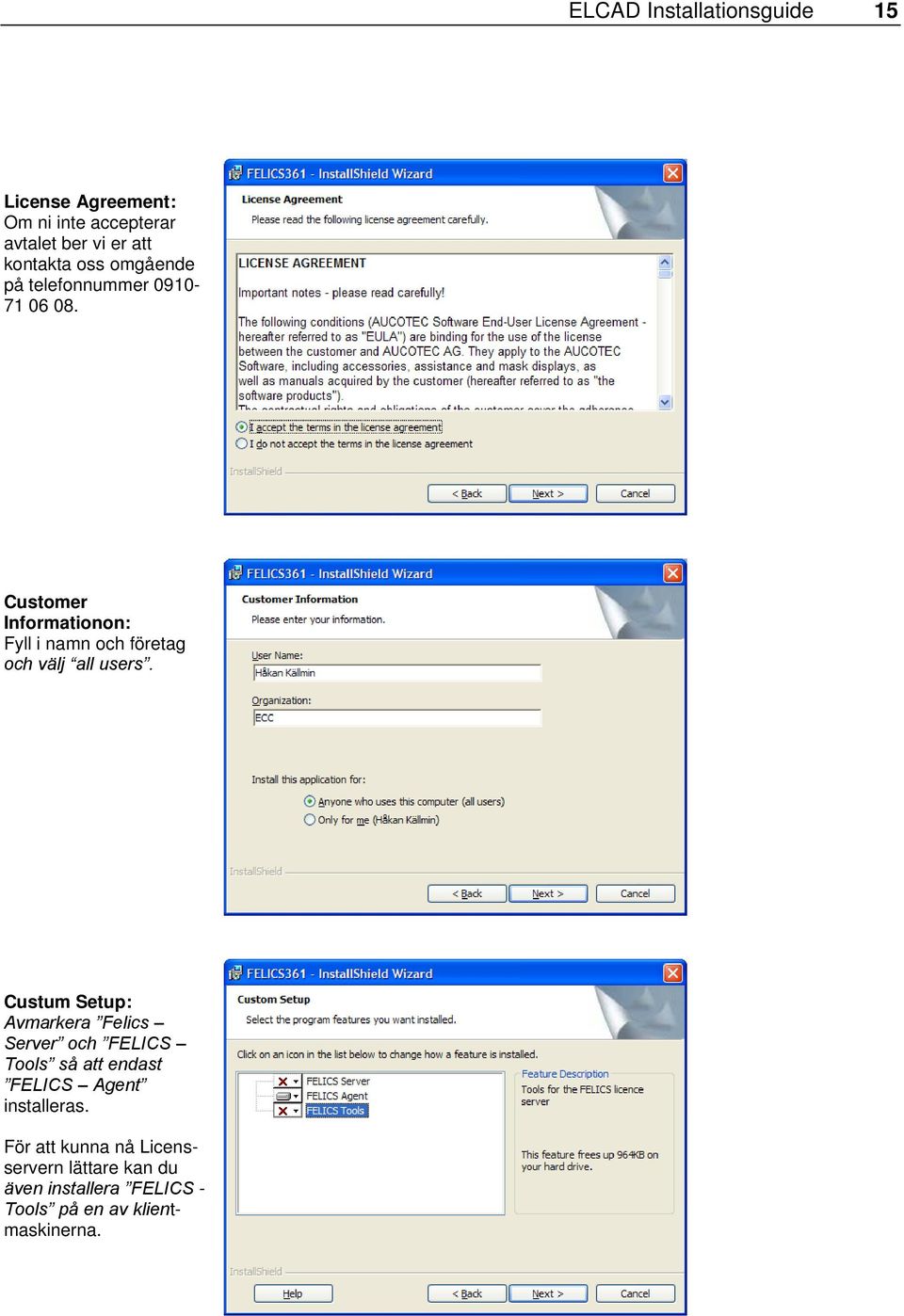 Customer Informationon: Fyll i namn och företag och välj all users.