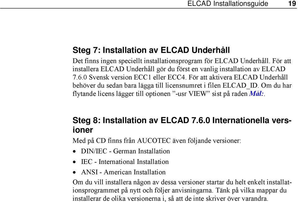 För att aktivera ELCAD Underhåll behöver du sedan bara lägga till licensnumret i filen ELCAD_ID. Om du har flytande licens lägger till optionen -usr VIEW sist på raden Mål:.