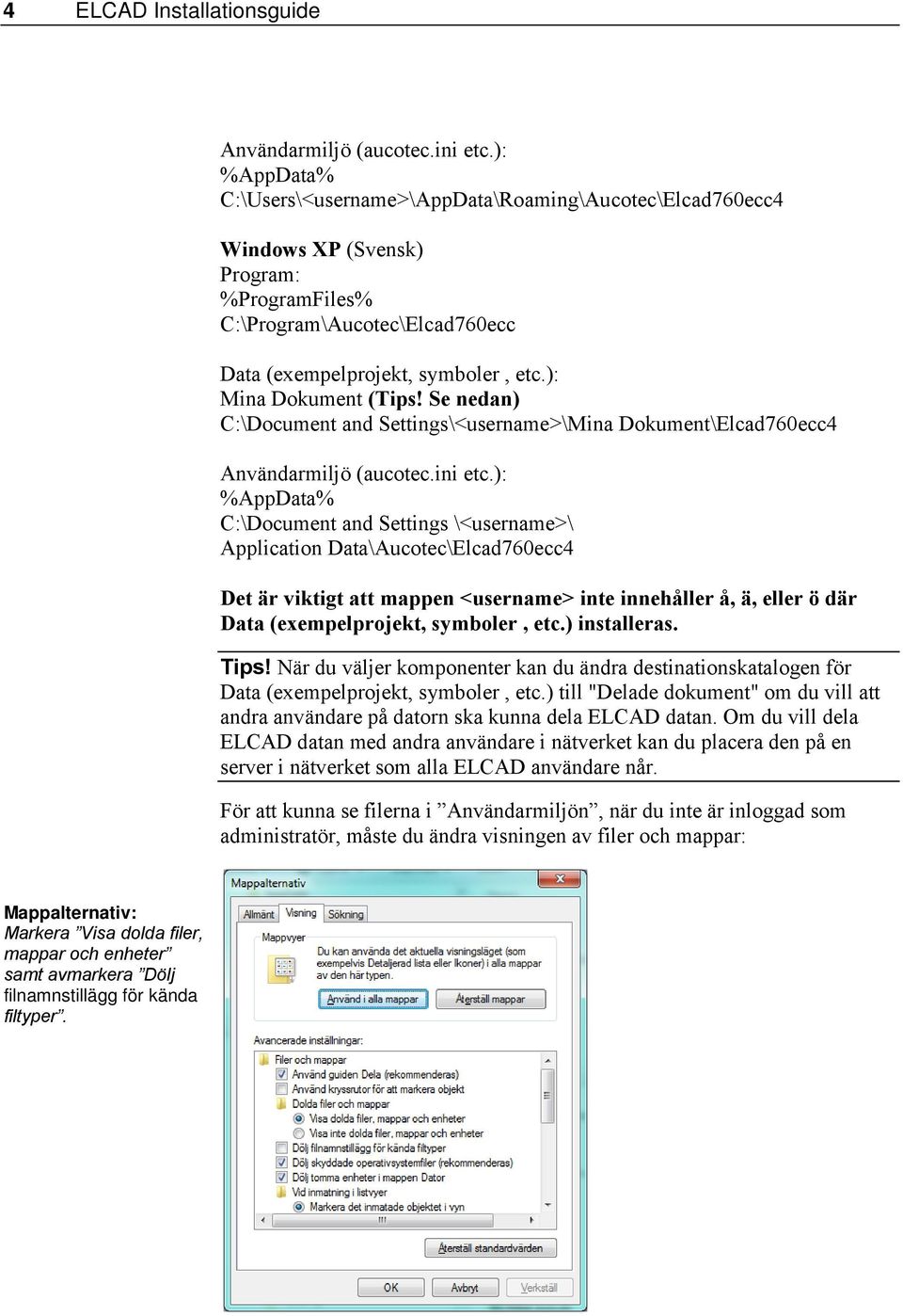 ): Mina Dokument (Tips! Se nedan) C:\Document and Settings\<username>\Mina Dokument\Elcad760ecc4 Användarmiljö (aucotec.ini etc.