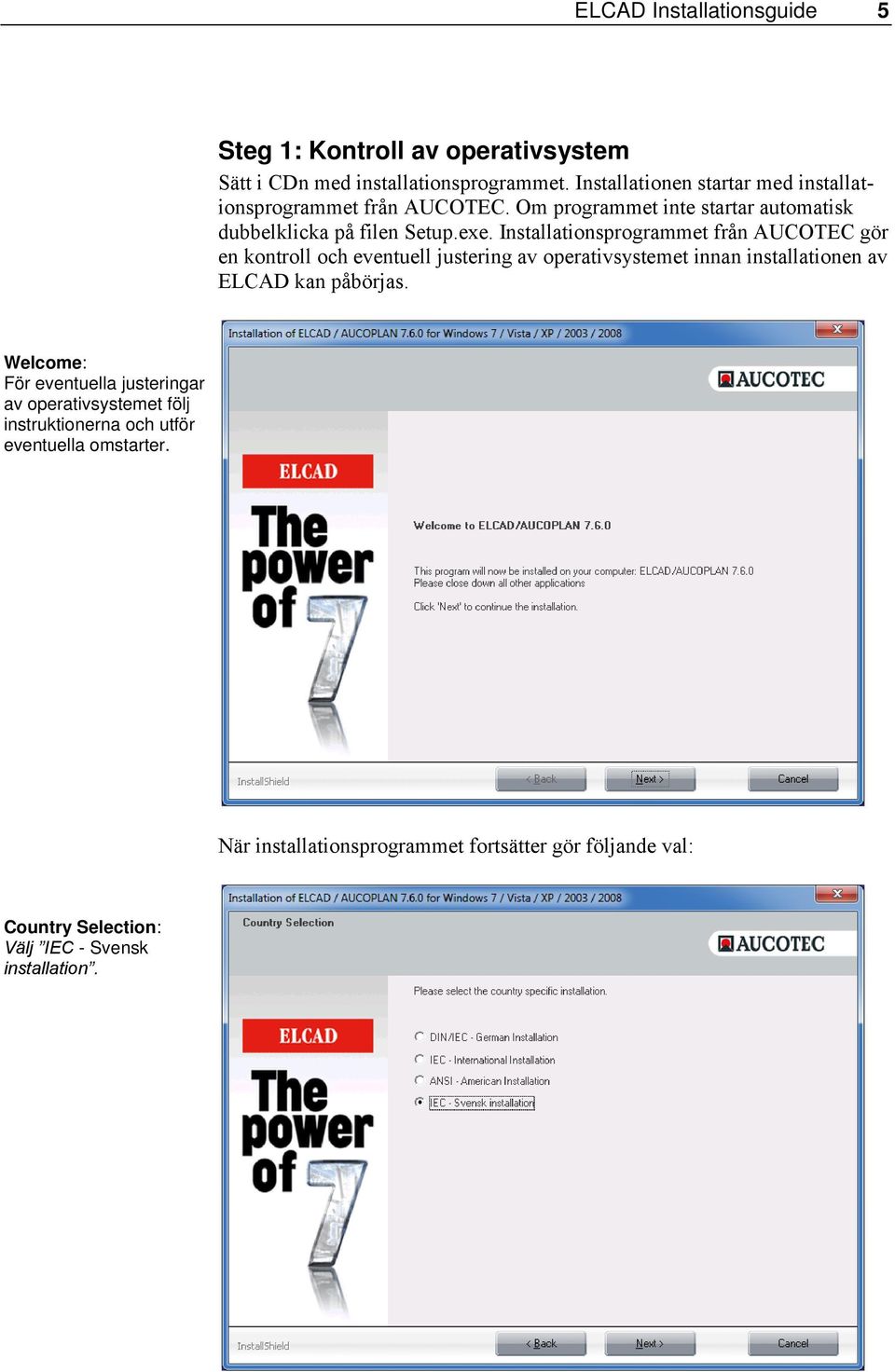 Installationsprogrammet från AUCOTEC gör en kontroll och eventuell justering av operativsystemet innan installationen av ELCAD kan påbörjas.