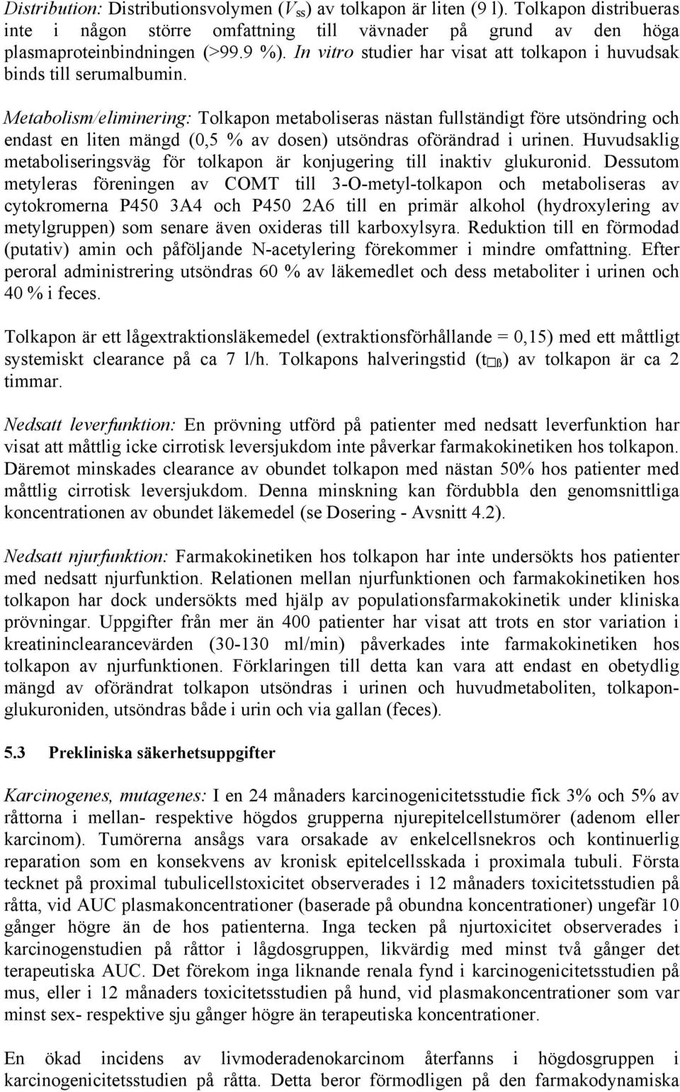Metabolism/eliminering: Tolkapon metaboliseras nästan fullständigt före utsöndring och endast en liten mängd (0,5 % av dosen) utsöndras oförändrad i urinen.