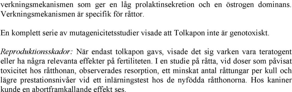 Reproduktionsskador: När endast tolkapon gavs, visade det sig varken vara teratogent eller ha några relevanta effekter på fertiliteten.