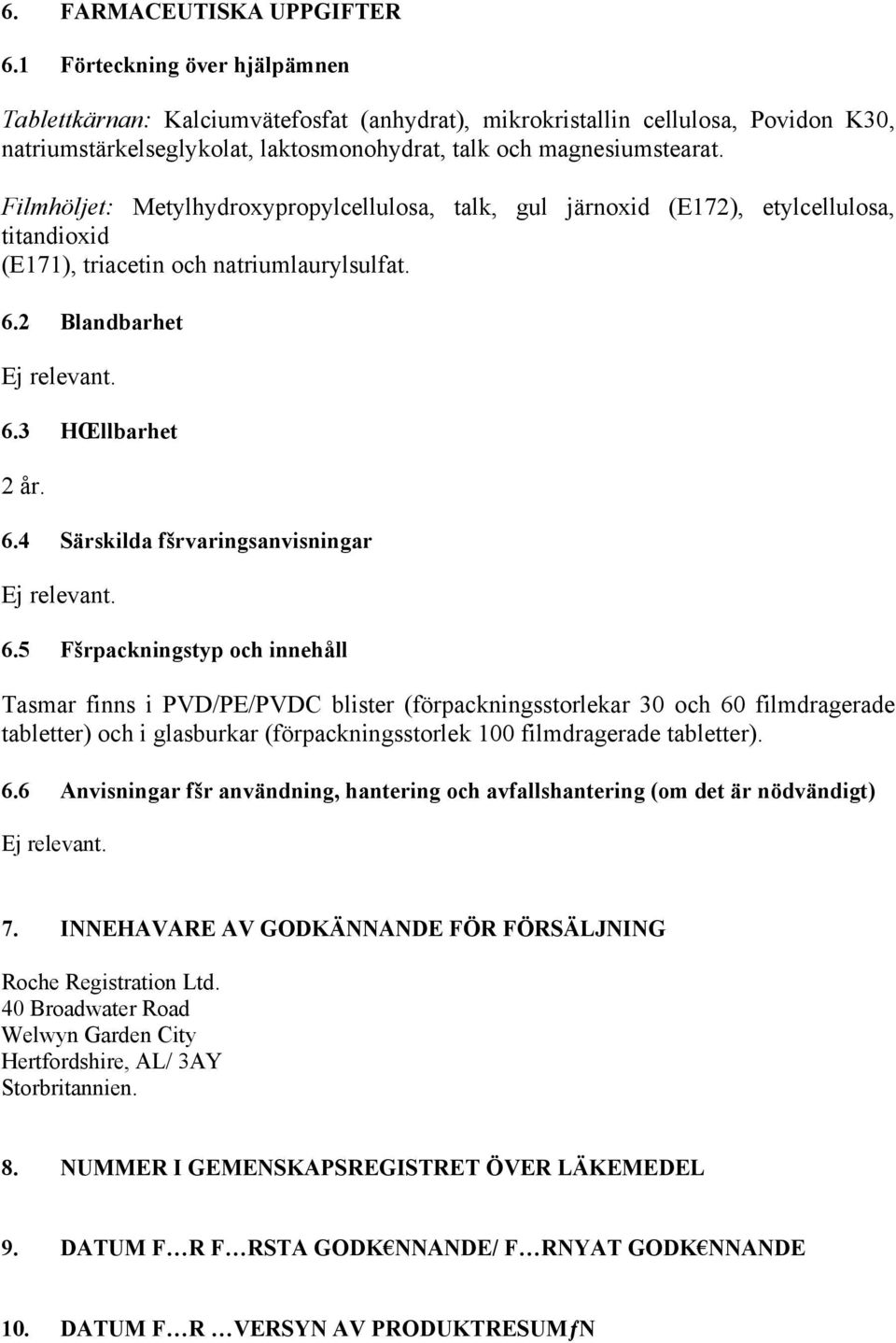 Filmhöljet: Metylhydroxypropylcellulosa, talk, gul järnoxid (E172), etylcellulosa, titandioxid (E171), triacetin och natriumlaurylsulfat. 6.2 Blandbarhet Ej relevant. 6.3 HŒllbarhet 2 år. 6.4 Särskilda fšrvaringsanvisningar Ej relevant.