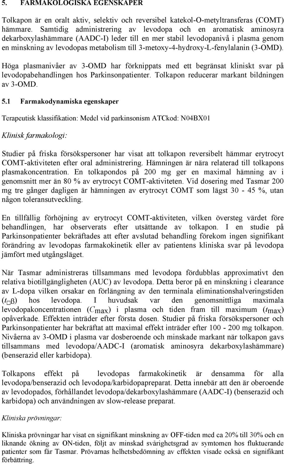 3-metoxy-4-hydroxy-L-fenylalanin (3-OMD). Höga plasmanivåer av 3-OMD har förknippats med ett begränsat kliniskt svar på levodopabehandlingen hos Parkinsonpatienter.