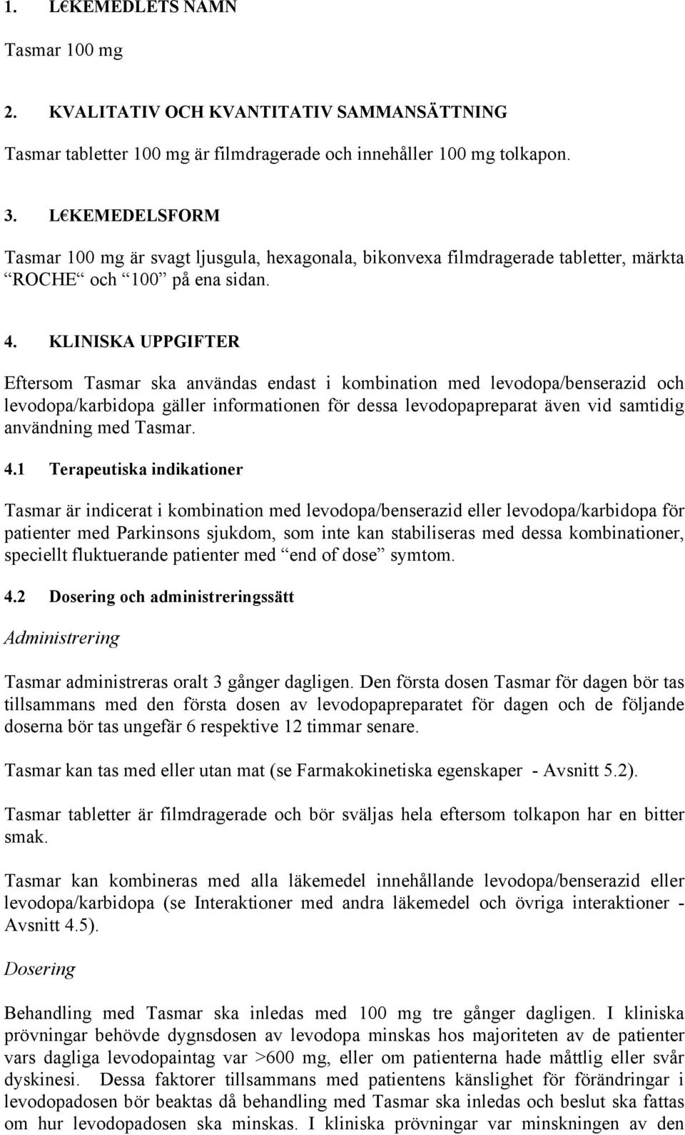 KLINISKA UPPGIFTER Eftersom Tasmar ska användas endast i kombination med levodopa/benserazid och levodopa/karbidopa gäller informationen för dessa levodopapreparat även vid samtidig användning med