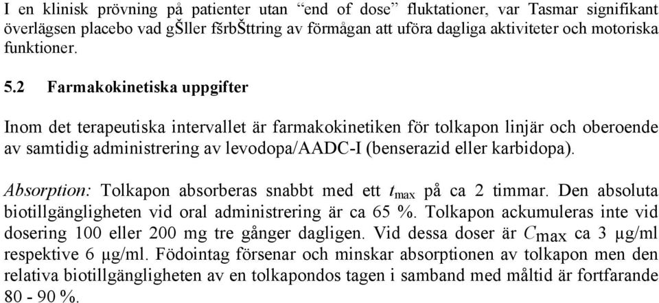 Absorption: Tolkapon absorberas snabbt med ett t max på ca 2 timmar. Den absoluta biotillgängligheten vid oral administrering är ca 65 %.