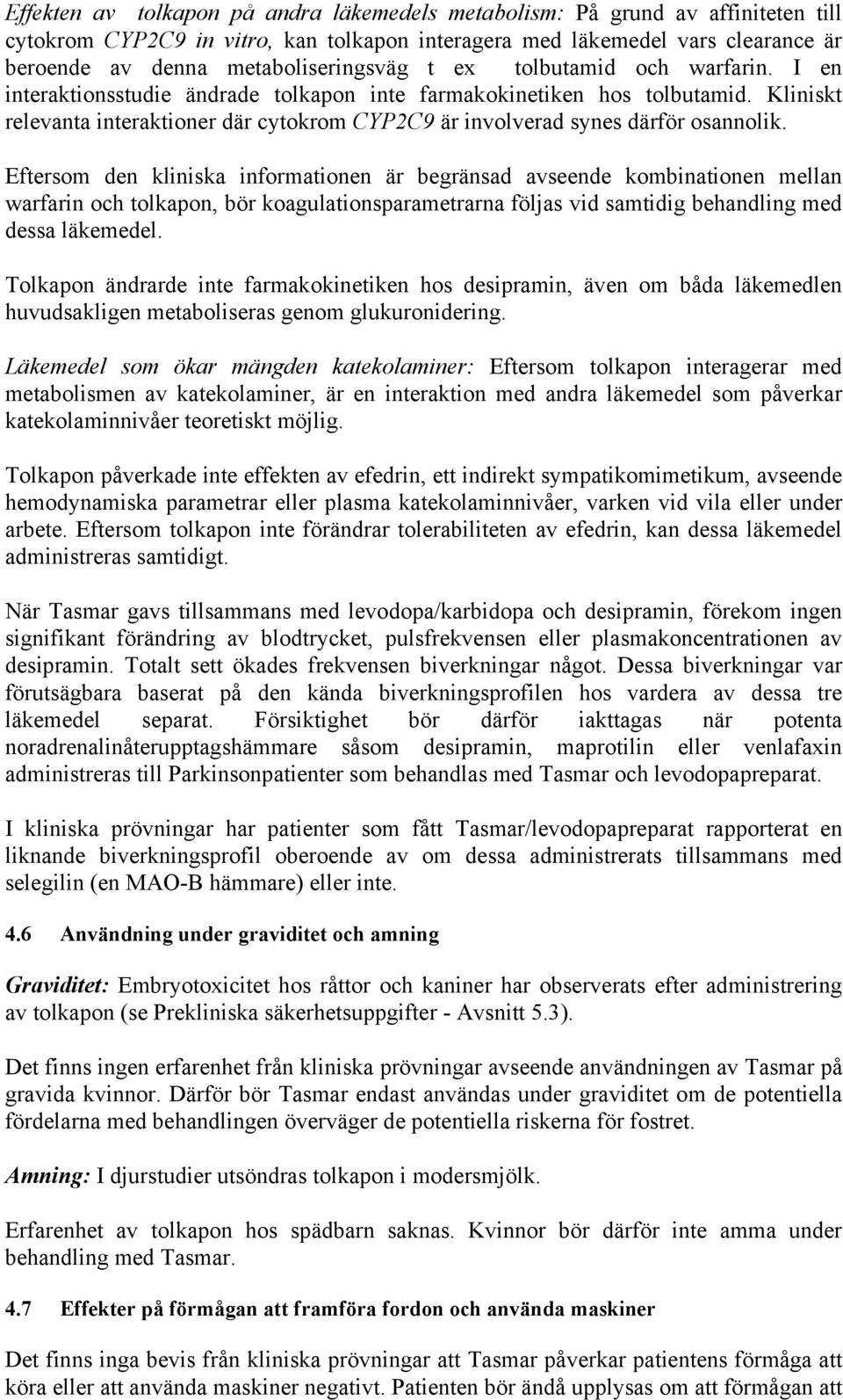 Kliniskt relevanta interaktioner där cytokrom CYP2C9 är involverad synes därför osannolik.