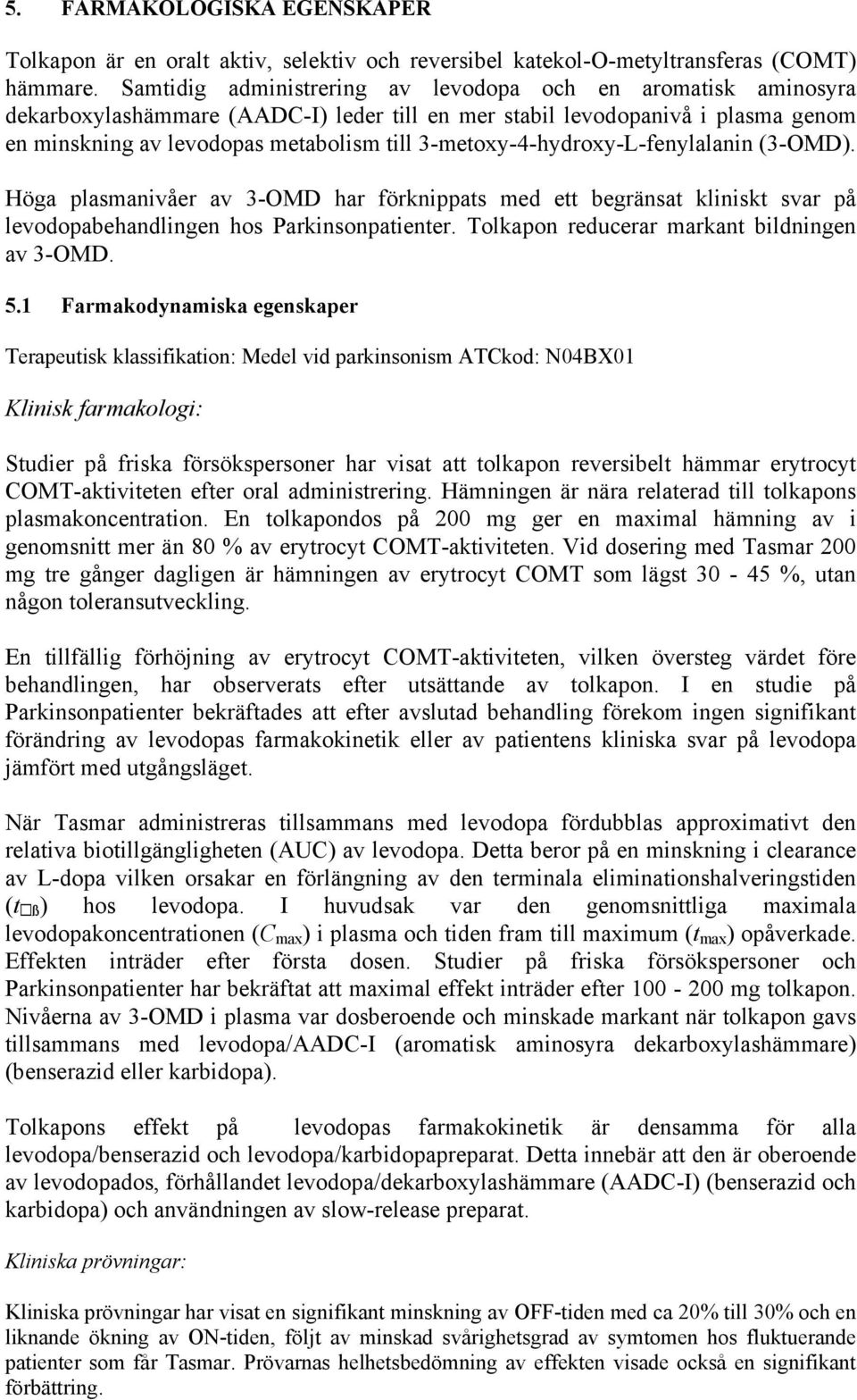 3-metoxy-4-hydroxy-L-fenylalanin (3-OMD). Höga plasmanivåer av 3-OMD har förknippats med ett begränsat kliniskt svar på levodopabehandlingen hos Parkinsonpatienter.