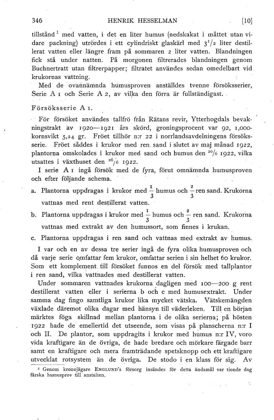 Med de ovannämnda humusproven anstädes tvenne försöksserier, Serie A 1 och Serie A 2, av vi~a den förra är fuständigast.. Försöksserie A I.