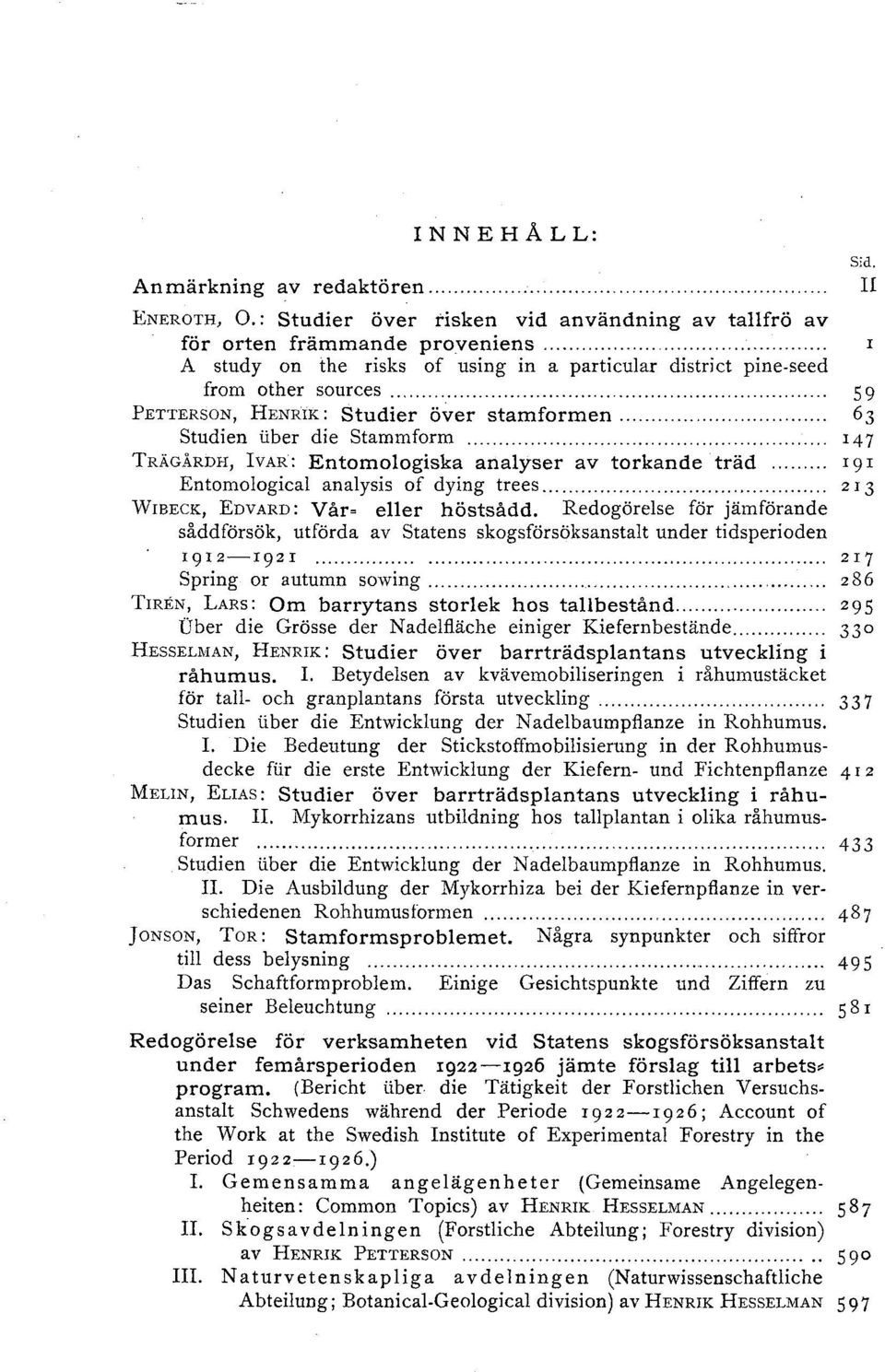 .. 63 Studien iiber die Stammform....................................... 147 TRÄGÅRDH, IvAR: Entomoogiska anayser av torkande träd... 191 Entomoogica anaysis of dying trees.