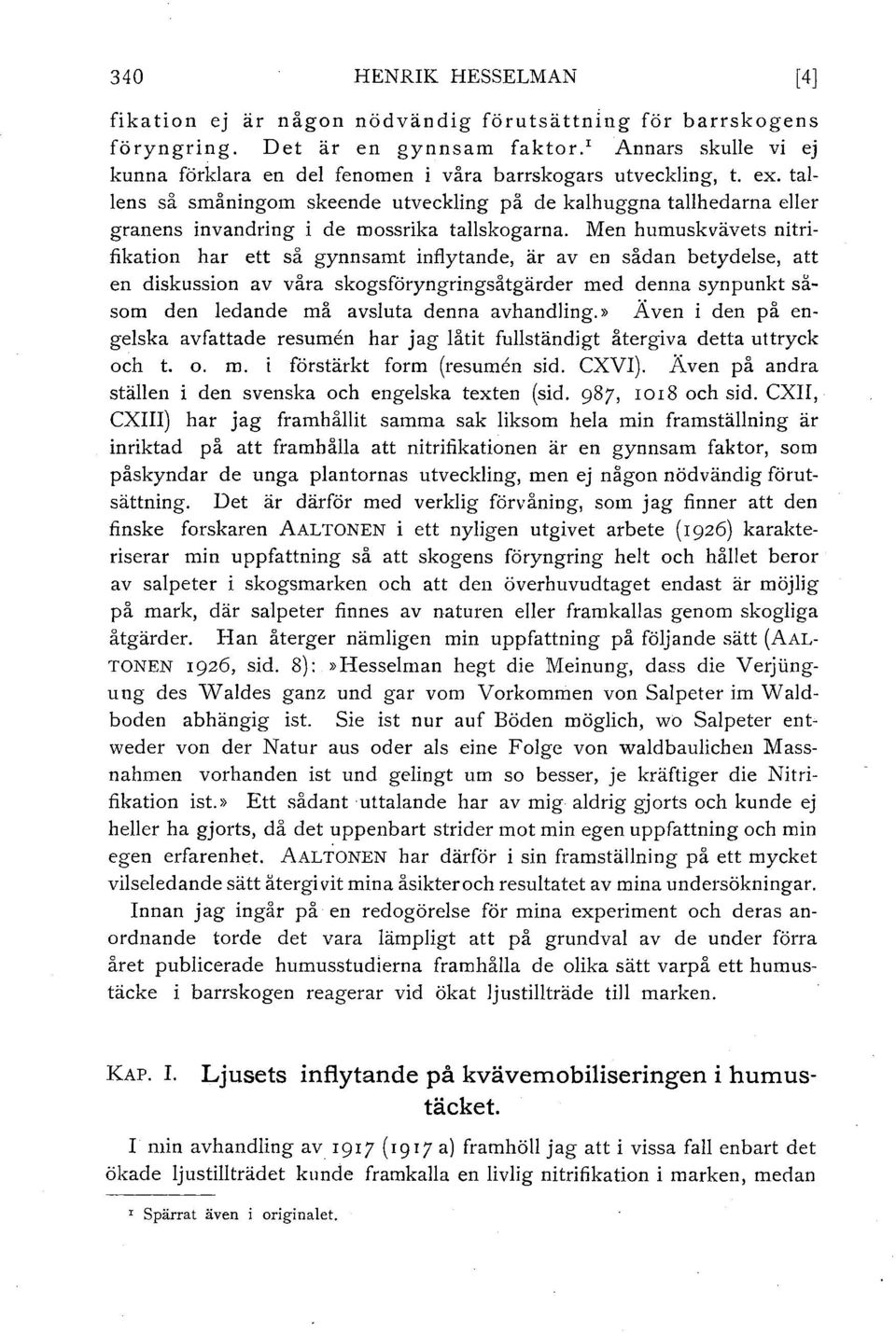 Men humuskvävets nitrifikation har ett så gynnsamt infytande, är av en sådan betydese, att en diskussion av våra skogsföryngringsåtgärder med denna synpunkt såsom den edande må avsuta denna avhanding.