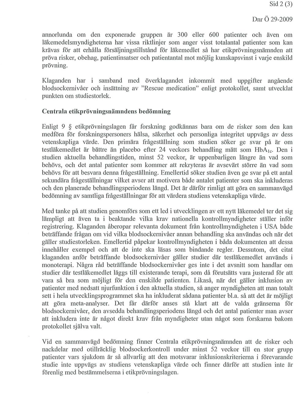 Klaganden har i samband med överklagandet inkommit med uppgifter angående blodsockernivåer och insättning av "Rescue medication" enligt protokollet, samt utvecklat punkten om studiestorlek.