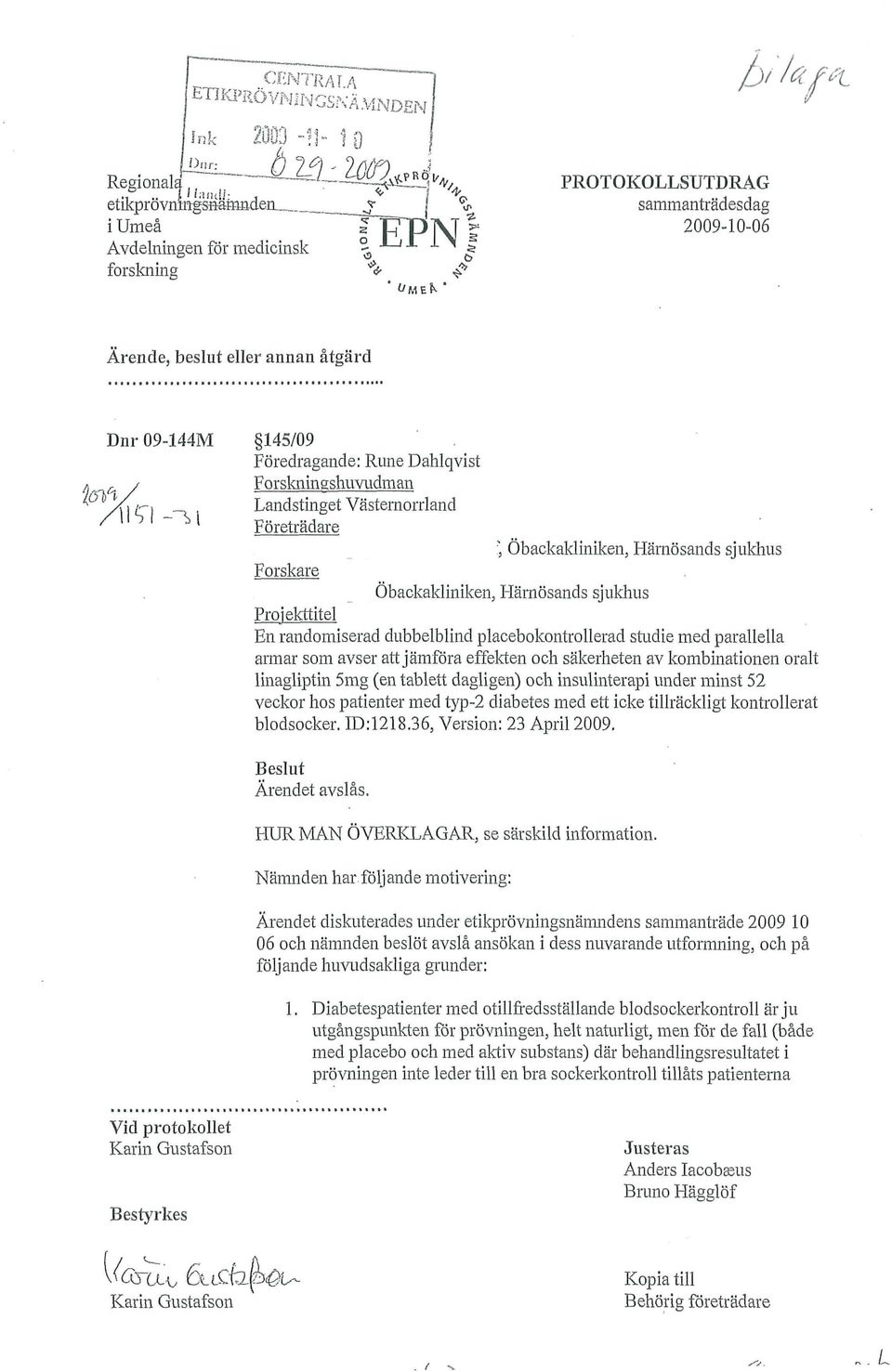 Ti -1, 145/09 Föredragande: Rune Dahlqvist Forskningshuvudman Landstinget Västernorrland Företrädare, Öbackakliniken, Härnösands sjukhus Forskare Öbackakliniken, Härnösands sjukhus Projekttitel En