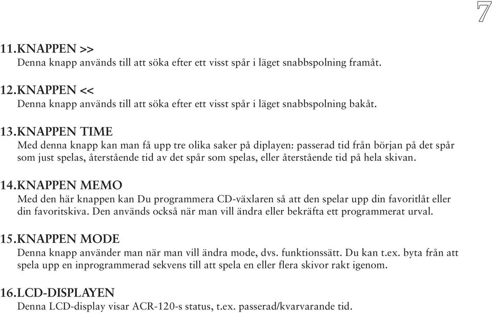 skivan. 14.KNAPPEN MEMO Med den här knappen kan Du programmera CD-växlaren så att den spelar upp din favoritlåt eller din favoritskiva.