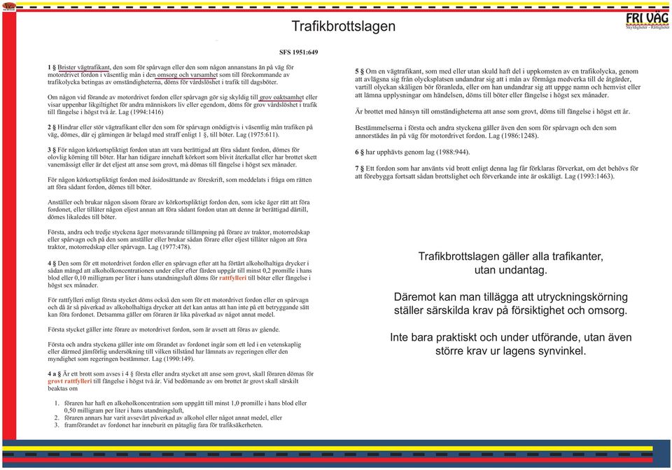 Om någon vid förande av motordrivet fordon eller spårvagn gör sig skyldig till grov oaktsamhet eller visar uppenbar likgiltighet för andra människors liv eller egendom, döms för grov vårdslöshet i