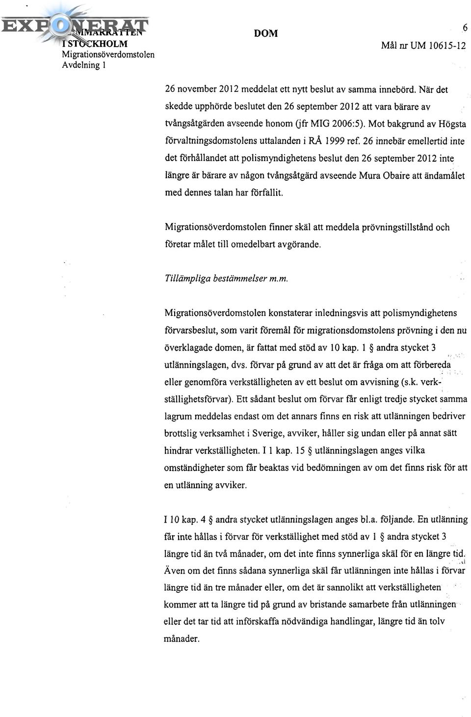 26 innebär emellertid inte det förhållandet att polismyndighetens beslut den 26 september 2012 inte längre är bärare av någon tvångsåtgärd avseende Mura Obaire att ändamålet med dennes talan har