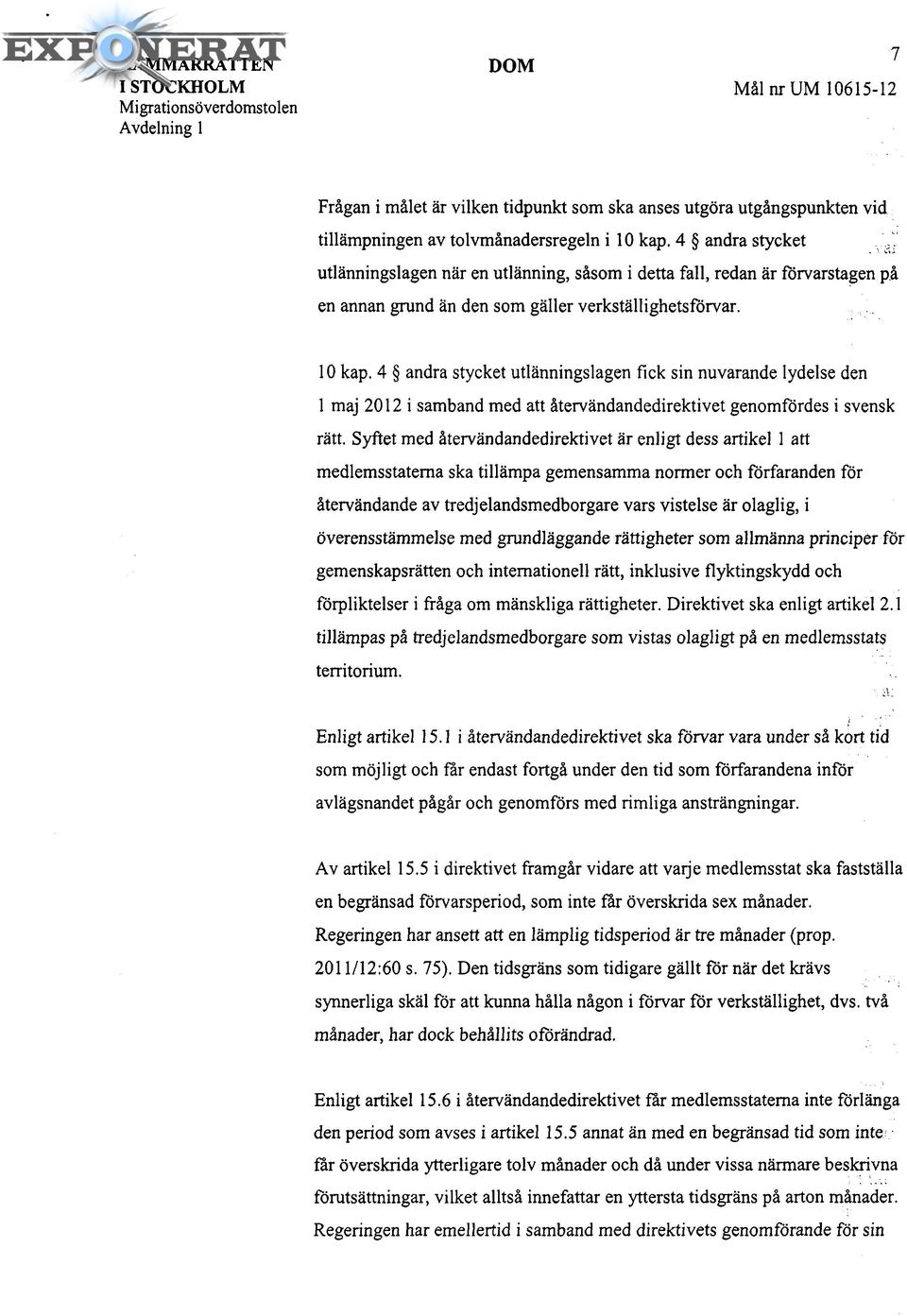 4 andra stycket utlänningslagen fick sin nuvarande lydelse den l maj 2012 i samband med att återvändandedirektivet genomfördes i svensk rätt.