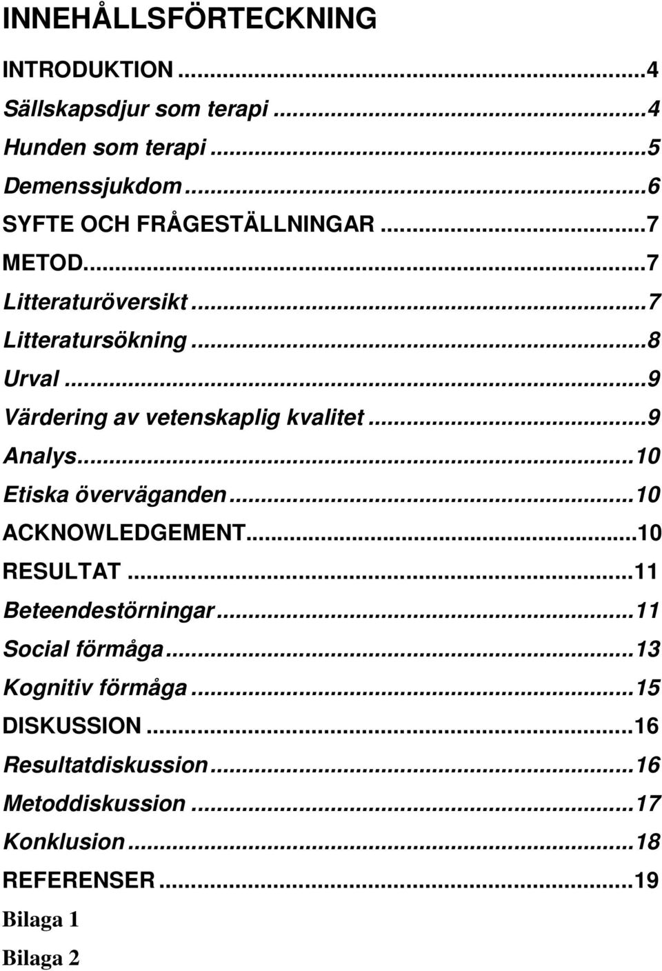 ..9 Värdering av vetenskaplig kvalitet...9 Analys...10 Etiska överväganden...10 ACKNOWLEDGEMENT...10 RESULTAT.