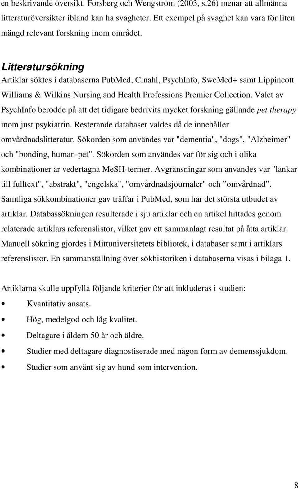 Litteratursökning Artiklar söktes i databaserna PubMed, Cinahl, PsychInfo, SweMed+ samt Lippincott Williams & Wilkins Nursing and Health Professions Premier Collection.