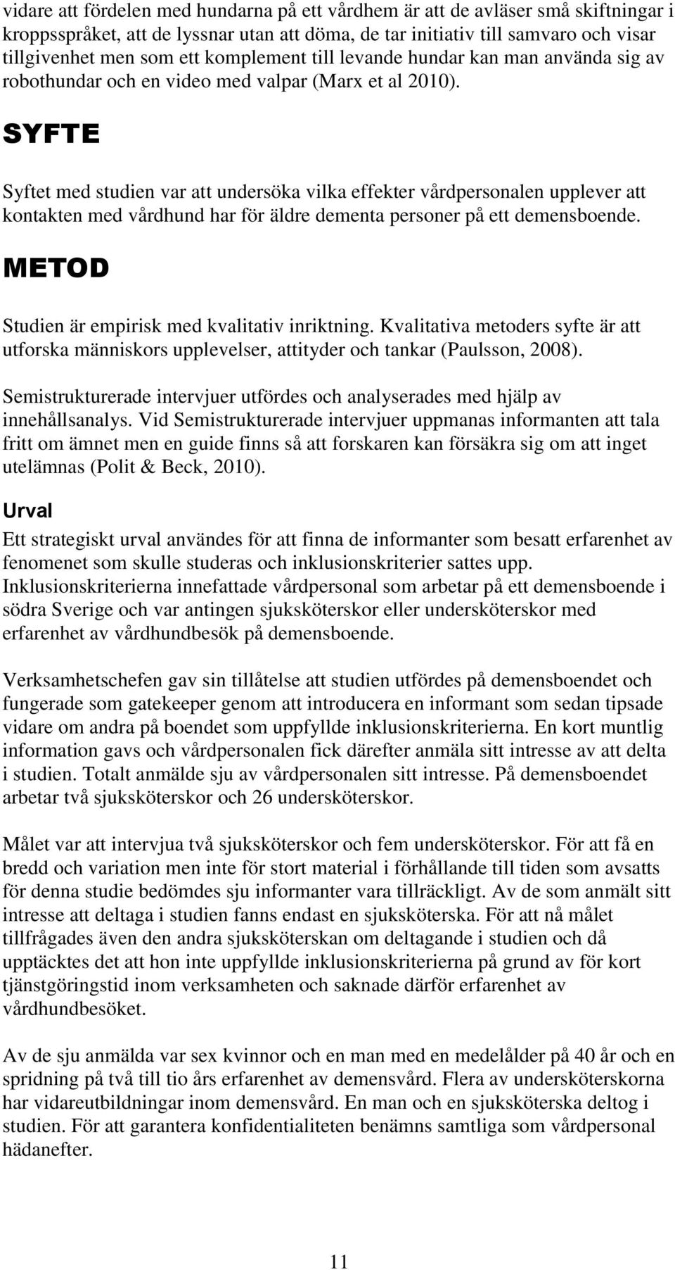SYFTE Syftet med studien var att undersöka vilka effekter vårdpersonalen upplever att kontakten med vårdhund har för äldre dementa personer på ett demensboende.
