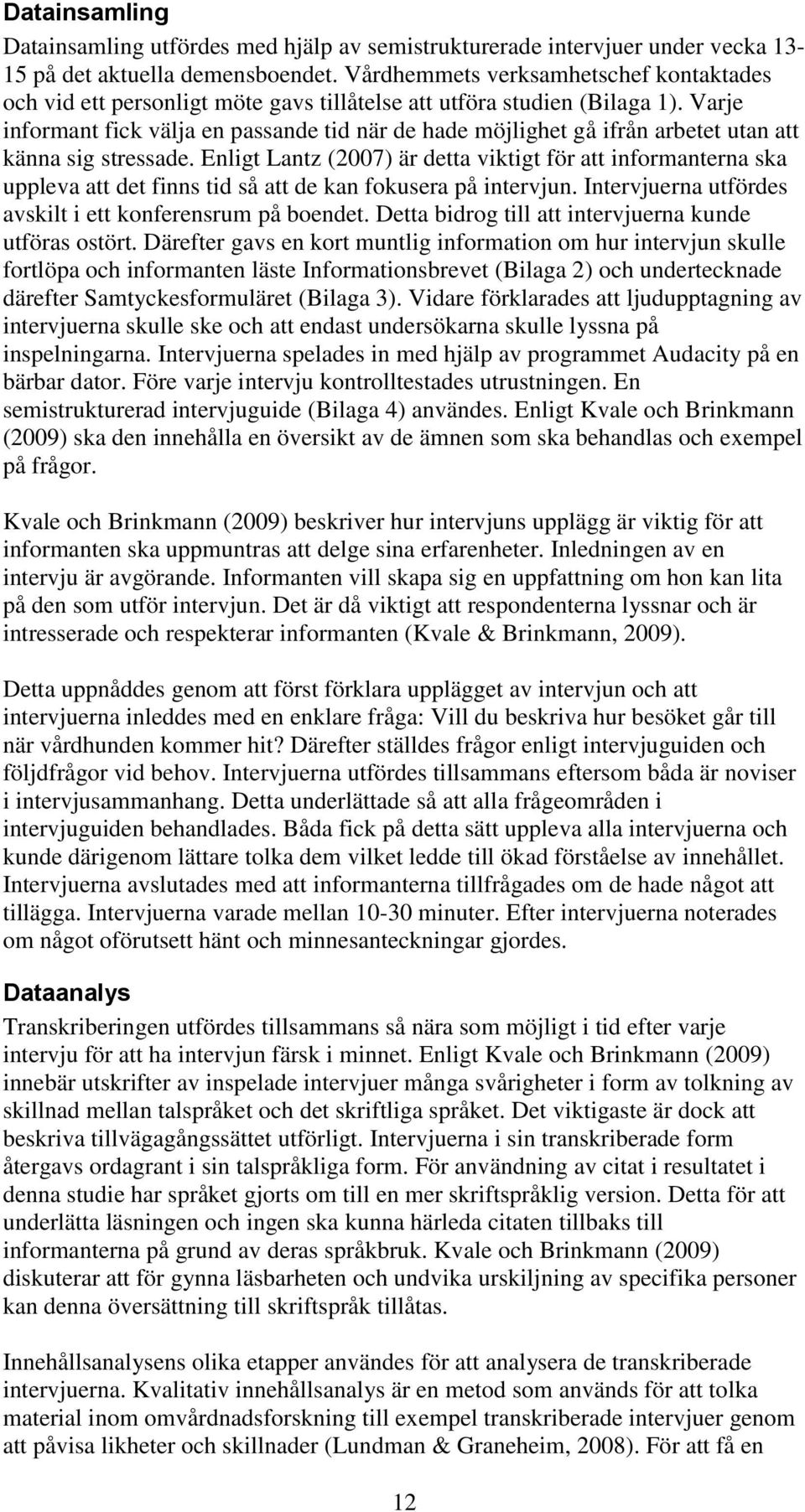 Varje informant fick välja en passande tid när de hade möjlighet gå ifrån arbetet utan att känna sig stressade.