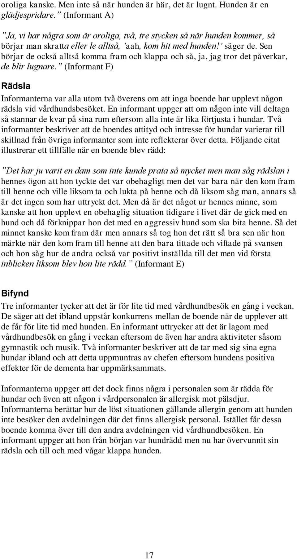 Sen börjar de också alltså komma fram och klappa och så, ja, jag tror det påverkar, de blir lugnare.