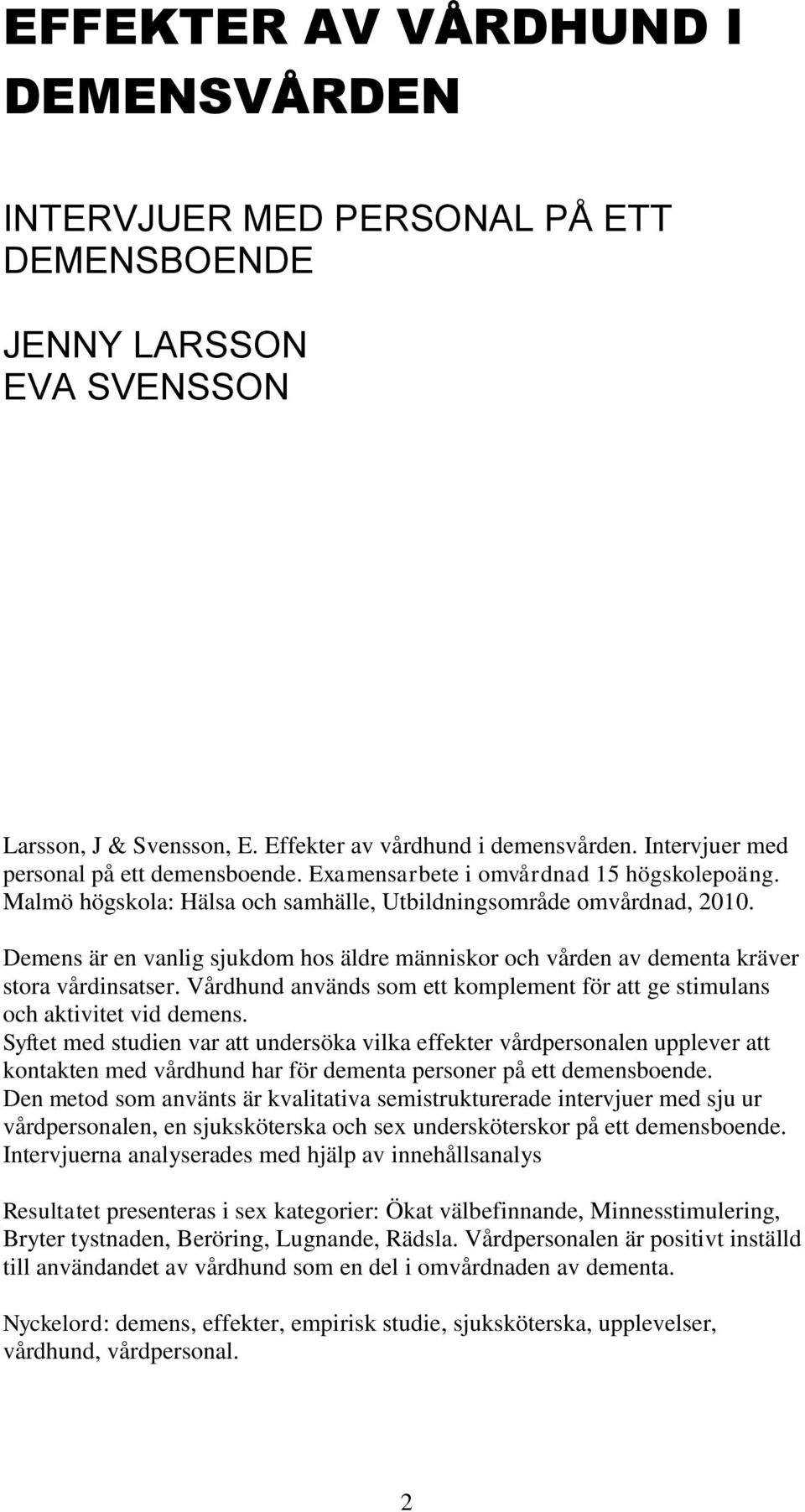 Demens är en vanlig sjukdom hos äldre människor och vården av dementa kräver stora vårdinsatser. Vårdhund används som ett komplement för att ge stimulans och aktivitet vid demens.