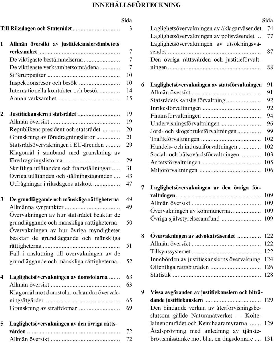 .. 19 Republikens president och statsrådet... 20 Granskning av föredragningslistor... 21 Statsrådsövervakningen i EU-ärenden... 29 Klagomål i samband med granskning av föredragningslistorna.