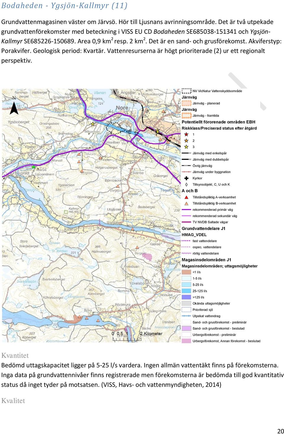 Akviferstyp: Porakvifer. Geologisk period: Kvartär. Vattenresurserna är högt prioriterade (2) ur ett regionalt perspektiv.!! NV VicNatur sområde - planerad - framtida!