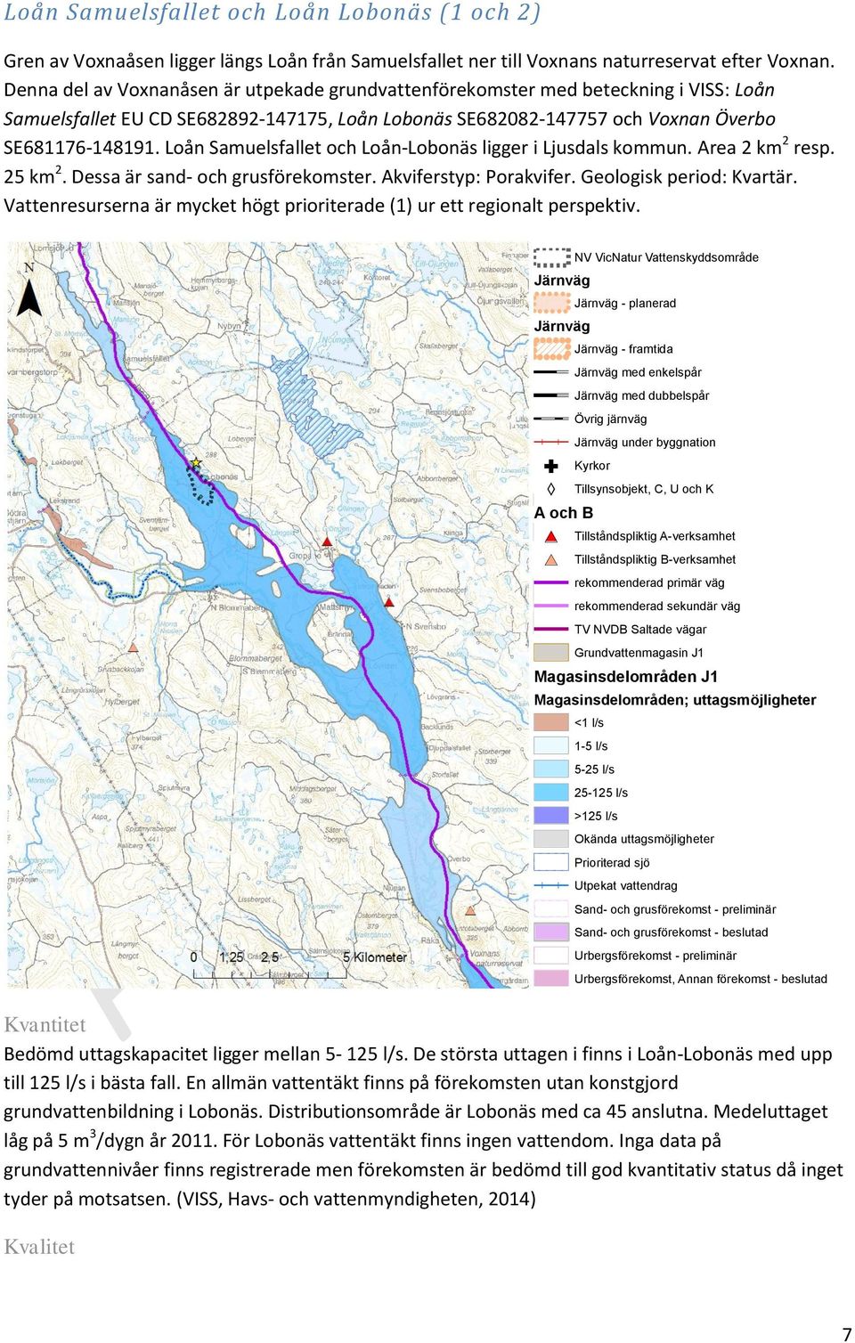 Loån Samuelsfallet och Loån-Lobonäs ligger i Ljusdals kommun. Area 2 km 2 resp. 25 km 2. Dessa är sand- och grusförekomster. Akviferstyp: Porakvifer. Geologisk period: Kvartär.