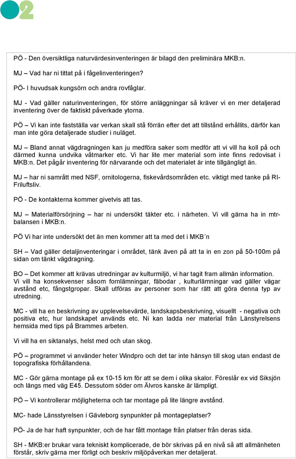 PÖ Vi kan inte fastställa var verkan skall stå förrän efter det att tillstånd erhållits, därför kan man inte göra detaljerade studier i nuläget.
