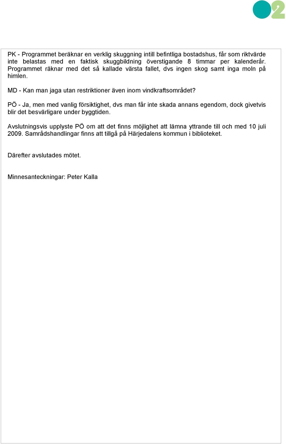 PÖ - Ja, men med vanlig försiktighet, dvs man får inte skada annans egendom, dock givetvis blir det besvärligare under byggtiden.